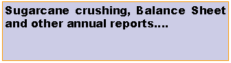 Text Box: Sugarcane crushing, Balance Sheet and other annual reports.